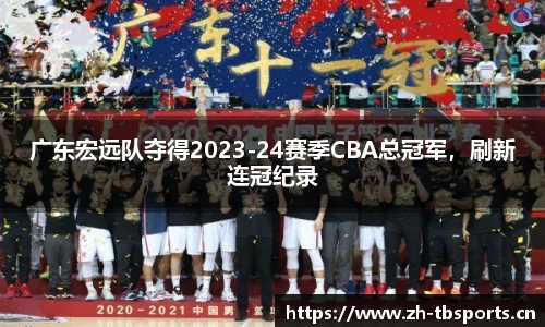 广东宏远队夺得2023-24赛季CBA总冠军，刷新连冠纪录