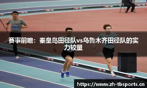 赛事前瞻：秦皇岛田径队vs乌鲁木齐田径队的实力较量